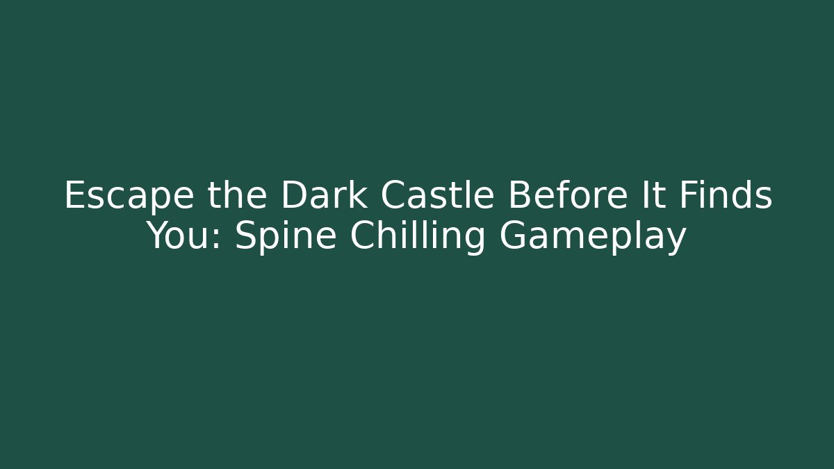 Escape the Dark Castle Before It Finds You: Spine Chilling Gameplay