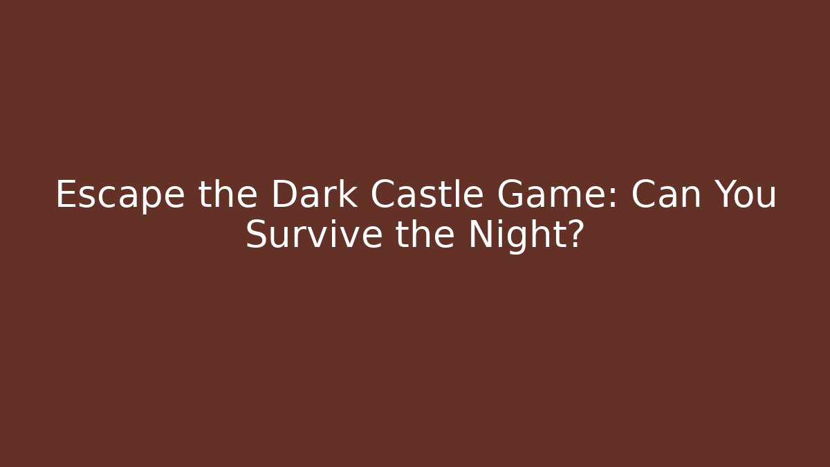 Escape the Dark Castle Game: Can You Survive the Night?