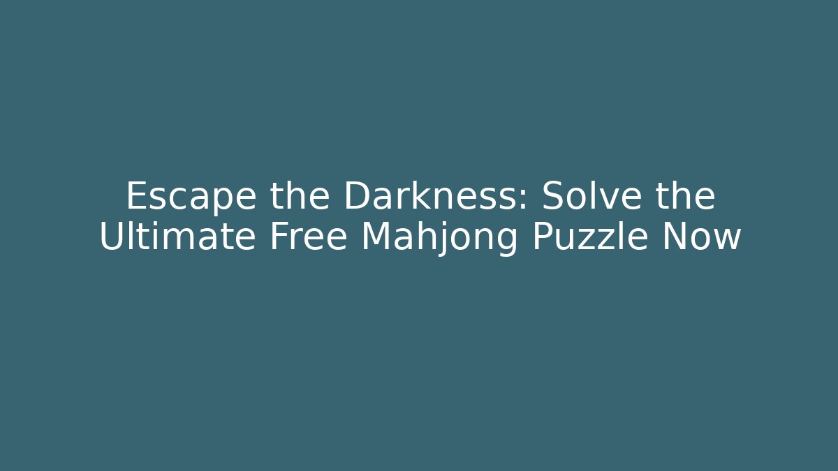 Escape the Darkness: Solve the Ultimate Free Mahjong Puzzle Now