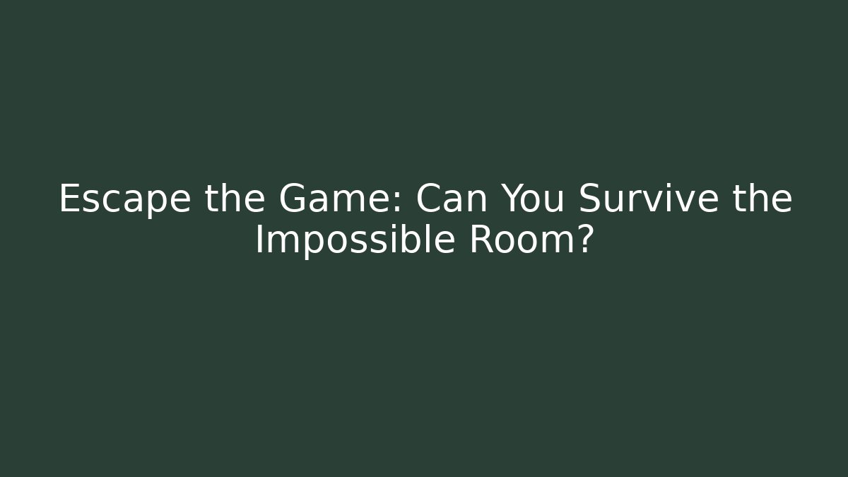 Escape the Game: Can You Survive the Impossible Room?