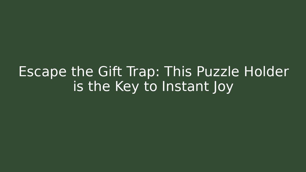 Escape the Gift Trap: This Puzzle Holder is the Key to Instant Joy