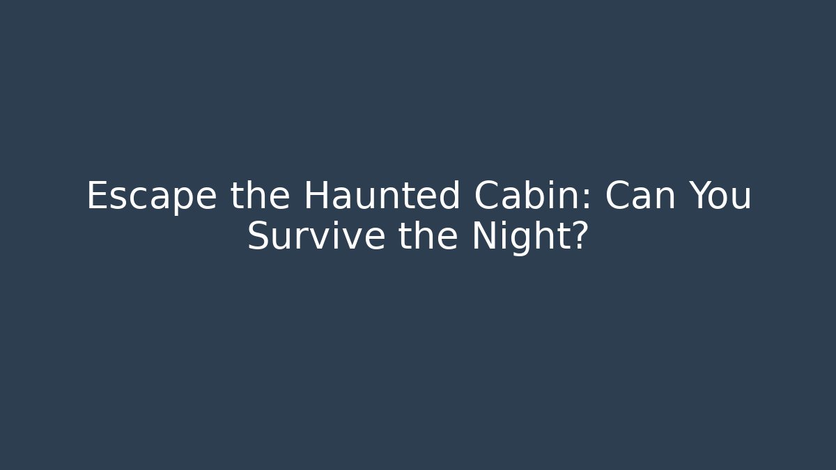 Escape the Haunted Cabin: Can You Survive the Night?