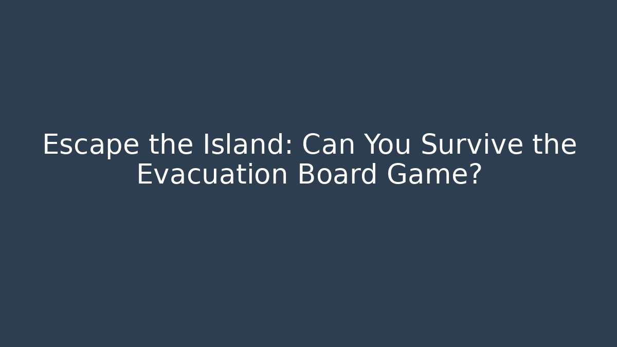 Escape the Island: Can You Survive the Evacuation Board Game?