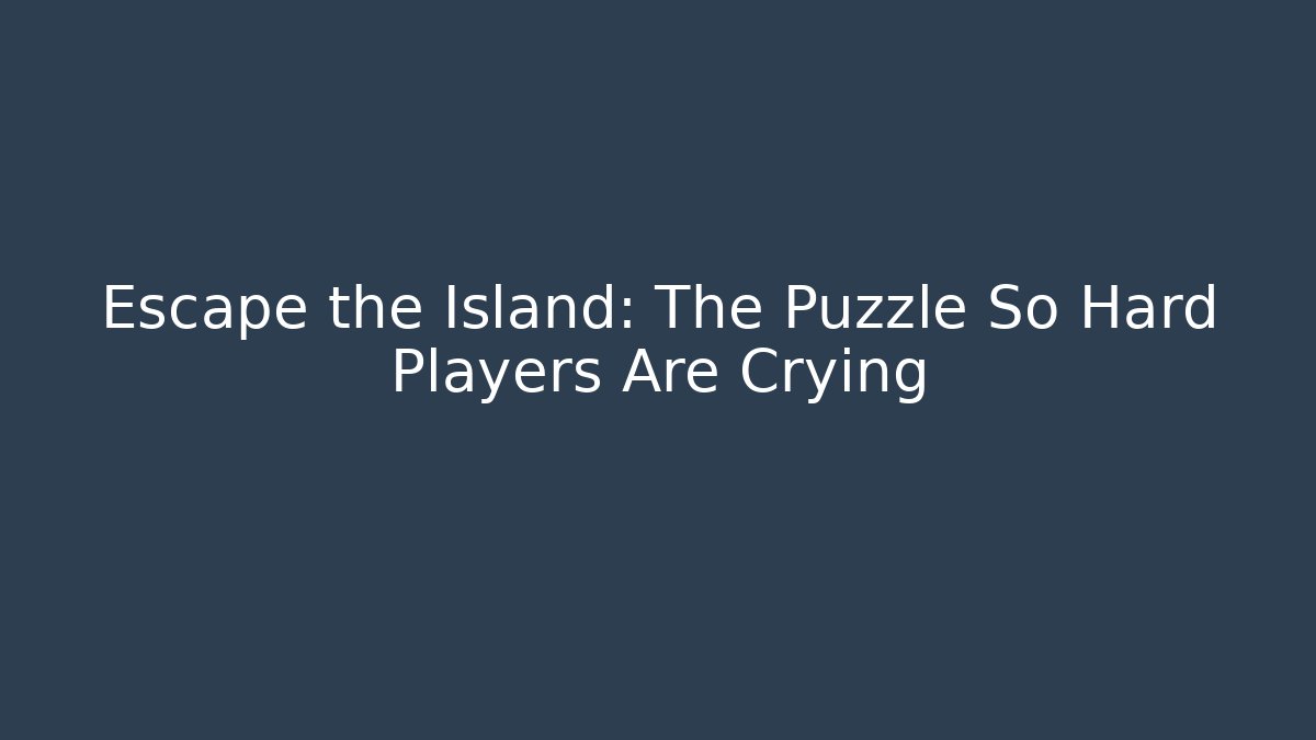 Escape the Island: The Puzzle So Hard Players Are Crying