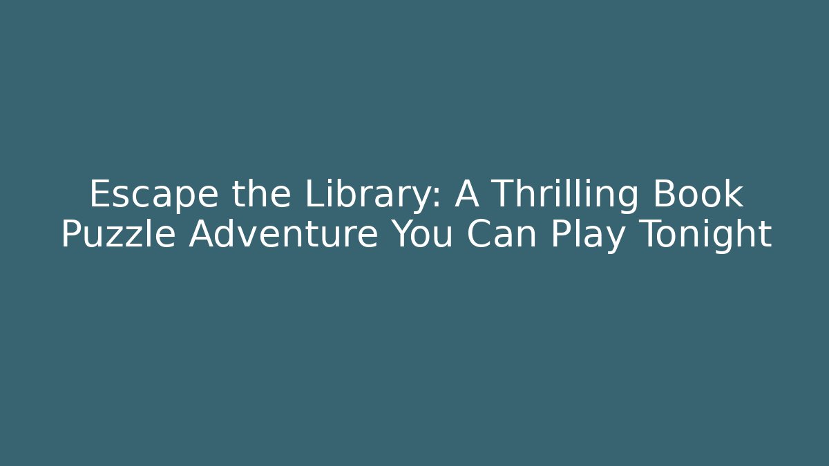 Escape the Library: A Thrilling Book Puzzle Adventure You Can Play Tonight