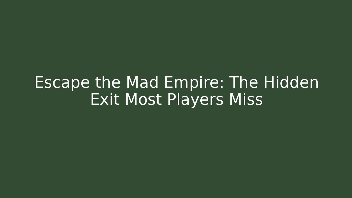 Escape the Mad Empire: The Hidden Exit Most Players Miss