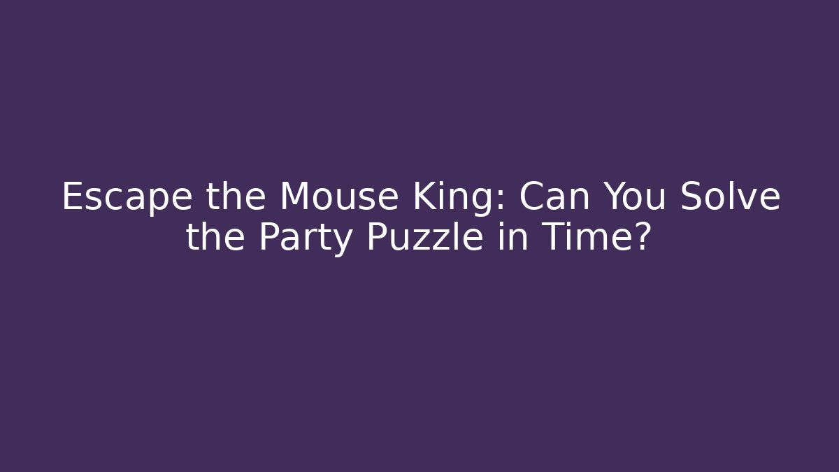 Escape the Mouse King: Can You Solve the Party Puzzle in Time?