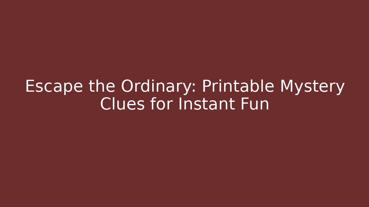 Escape the Ordinary: Printable Mystery Clues for Instant Fun