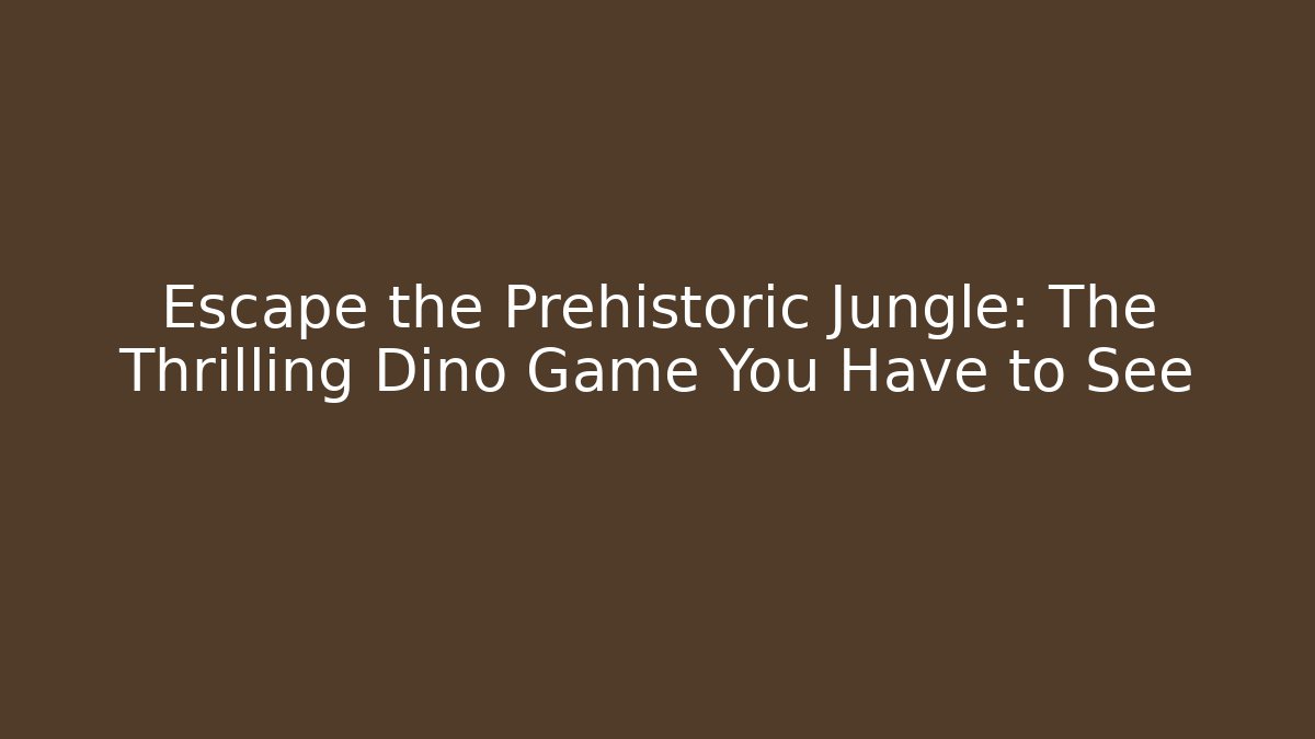 Escape the Prehistoric Jungle: The Thrilling Dino Game You Have to See