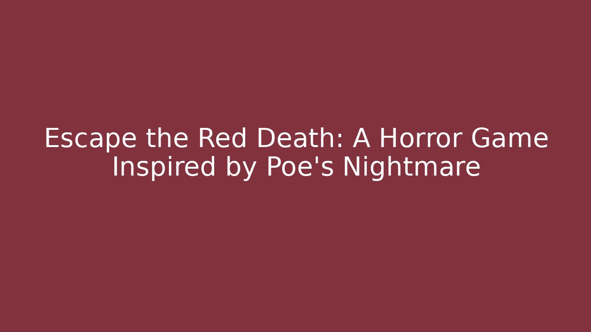 Escape the Red Death: A Horror Game Inspired by Poe's Nightmare