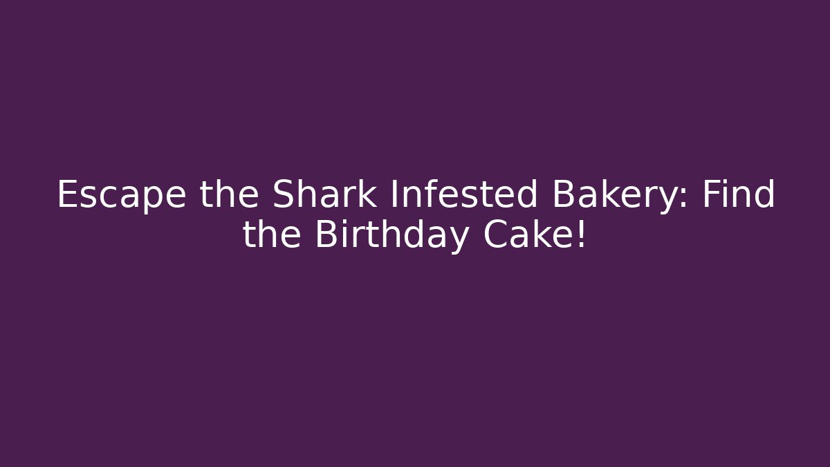 Escape the Shark Infested Bakery: Find the Birthday Cake! - Create More Assets