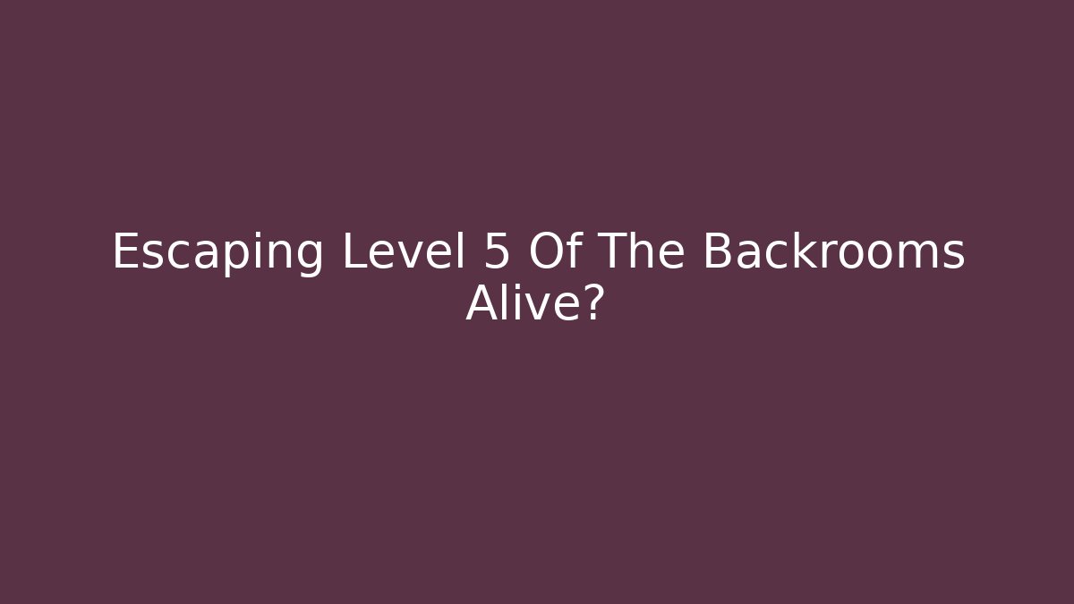 Escaping Level 5 Of The Backrooms Alive? - Create More Assets