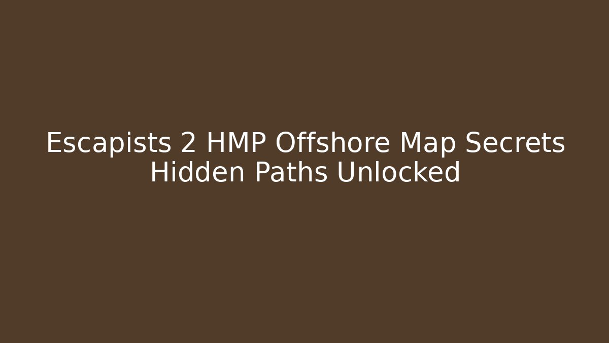 Escapists 2 HMP Offshore Map Secrets Hidden Paths Unlocked - Create More Assets