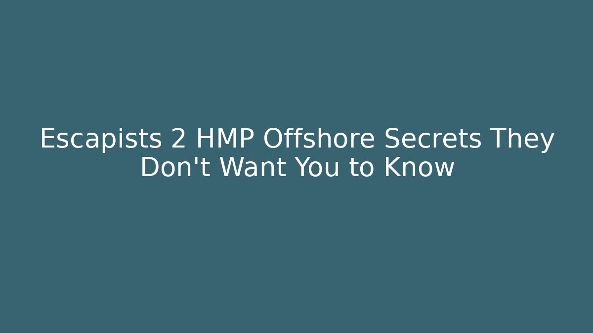 Escapists 2 HMP Offshore Secrets They Don't Want You to Know