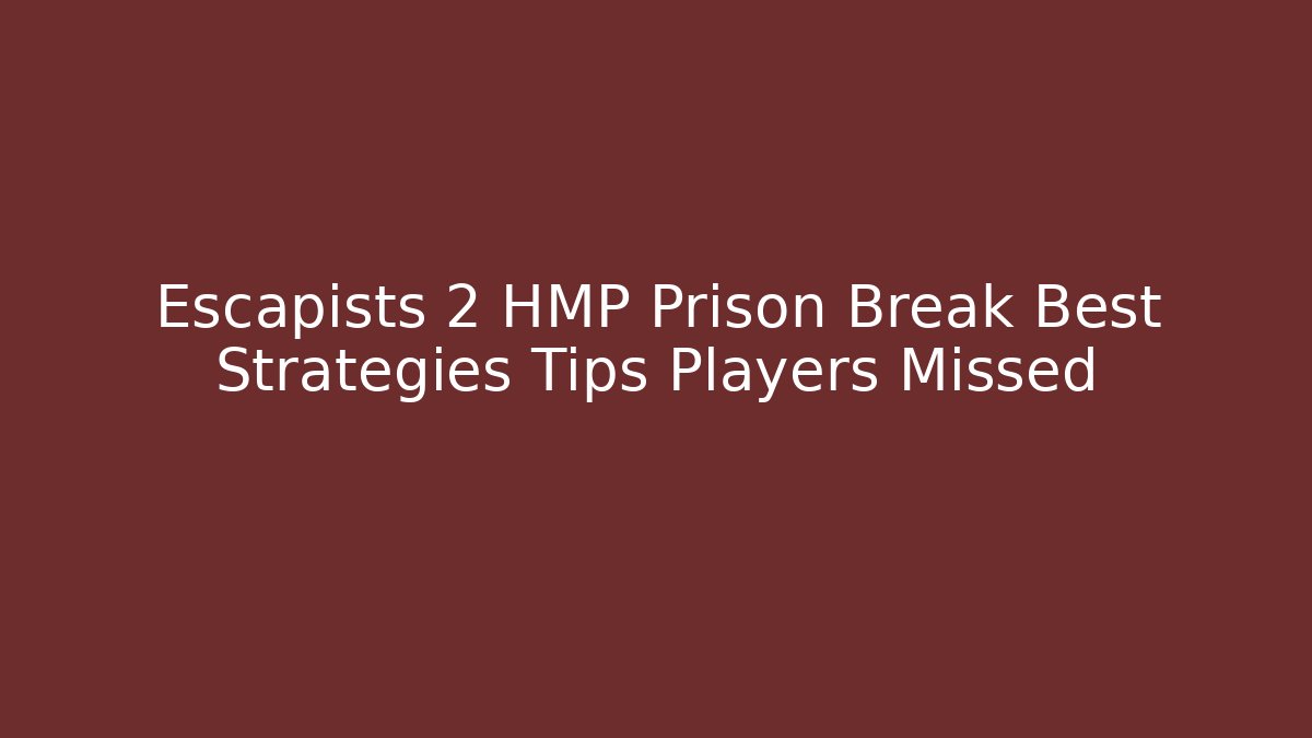 Escapists 2 HMP Prison Break Best Strategies Tips Players Missed