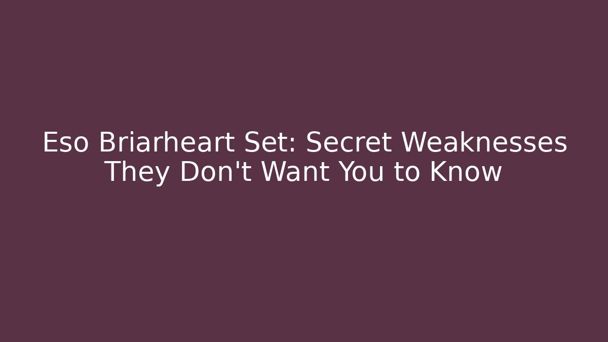 Eso Briarheart Set: Secret Weaknesses They Don't Want You to Know