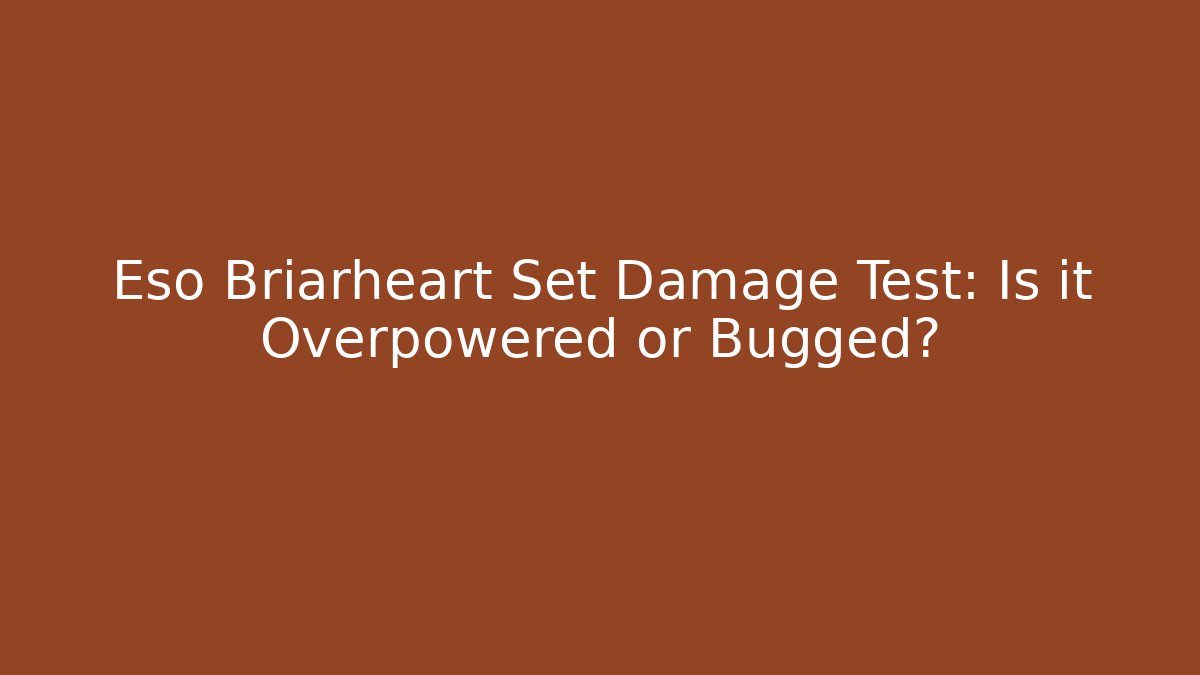 Eso Briarheart Set Damage Test: Is it Overpowered or Bugged?