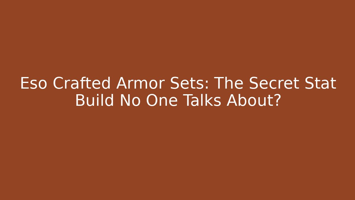 Eso Crafted Armor Sets: The Secret Stat Build No One Talks About?