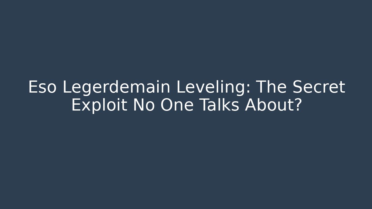 Eso Legerdemain Leveling: The Secret Exploit No One Talks About?