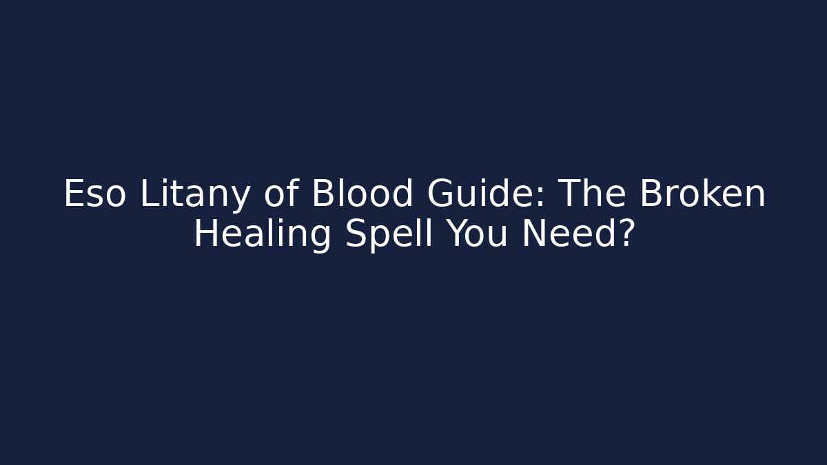 Eso Litany of Blood Guide: The Broken Healing Spell You Need?