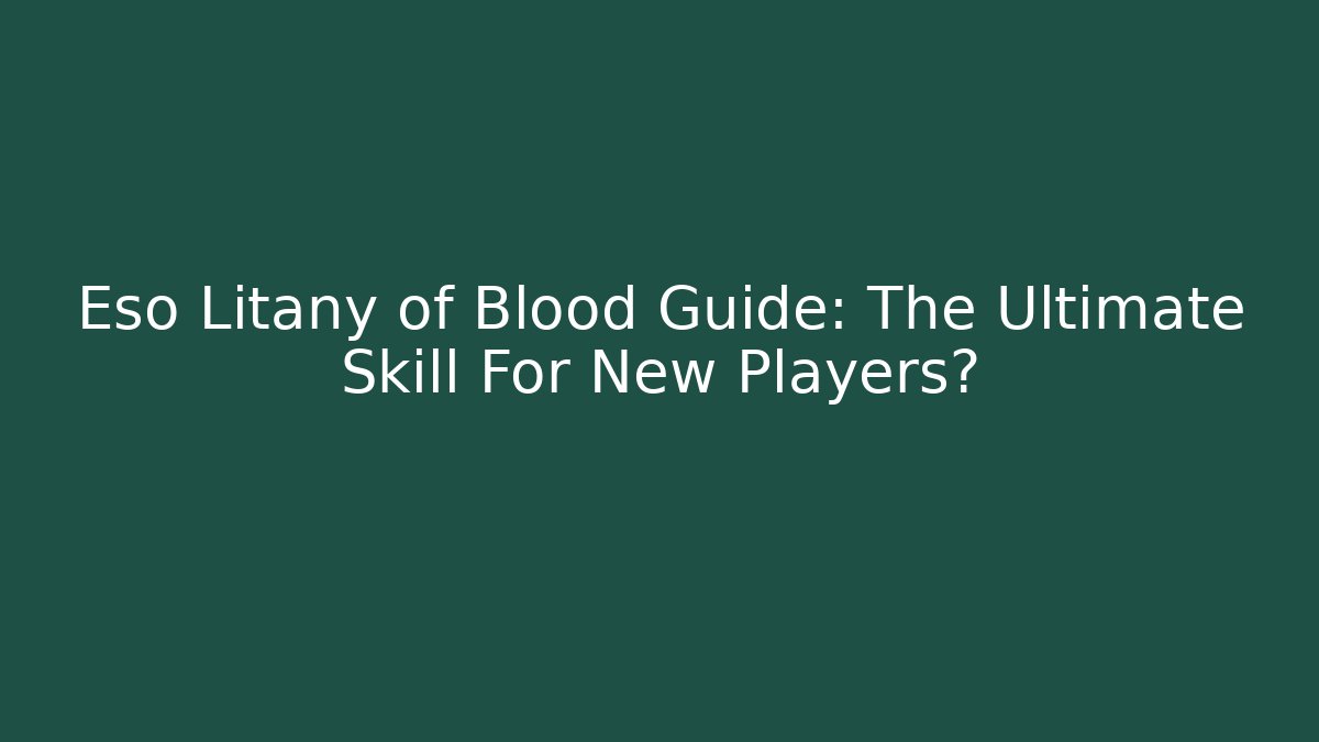 Eso Litany of Blood Guide: The Ultimate Skill For New Players?