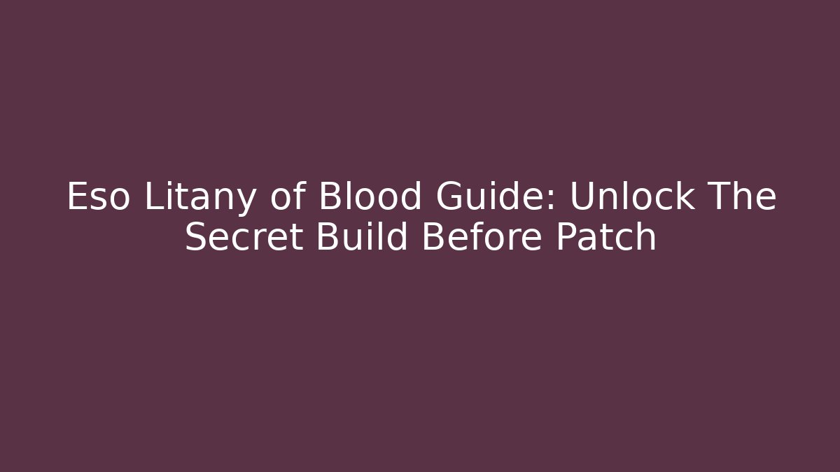 Eso Litany of Blood Guide: Unlock The Secret Build Before Patch