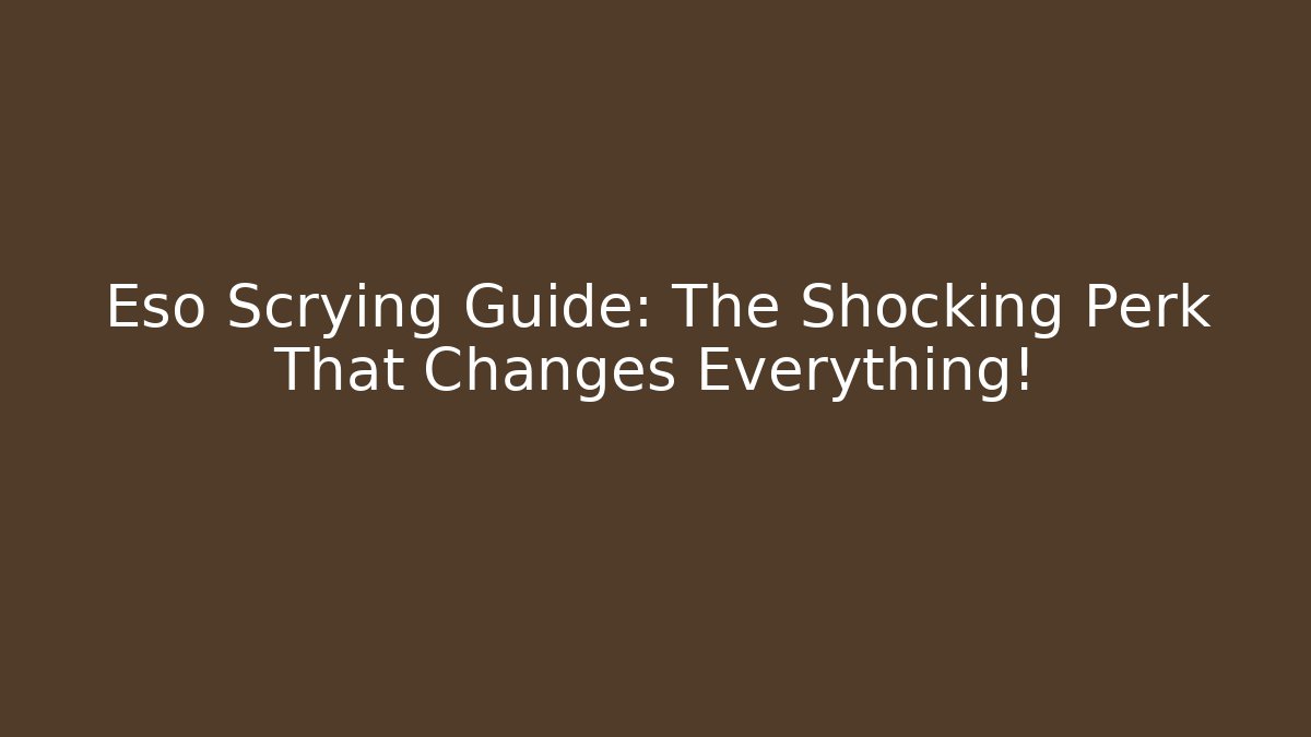 Eso Scrying Guide: The Shocking Perk That Changes Everything! - Create More Assets