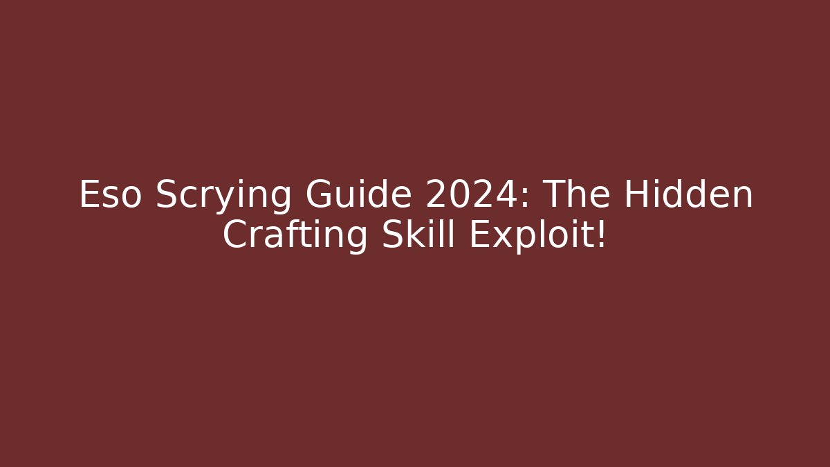 Eso Scrying Guide 2024: The Hidden Crafting Skill Exploit!