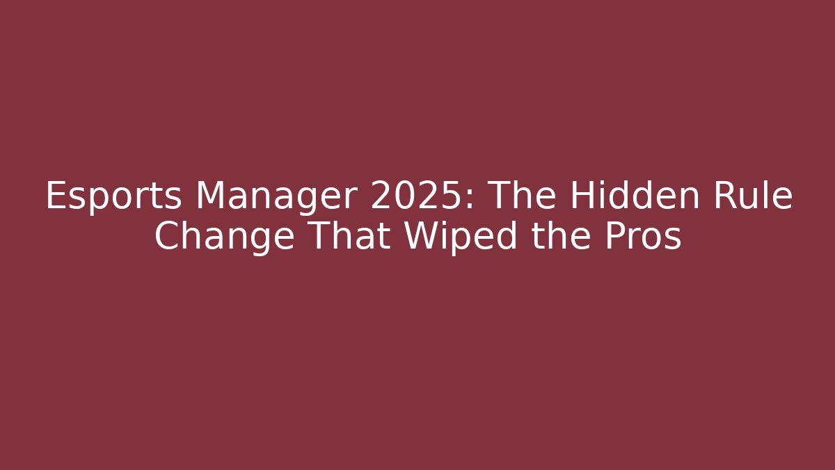 Esports Manager 2025: The Hidden Rule Change That Wiped the Pros