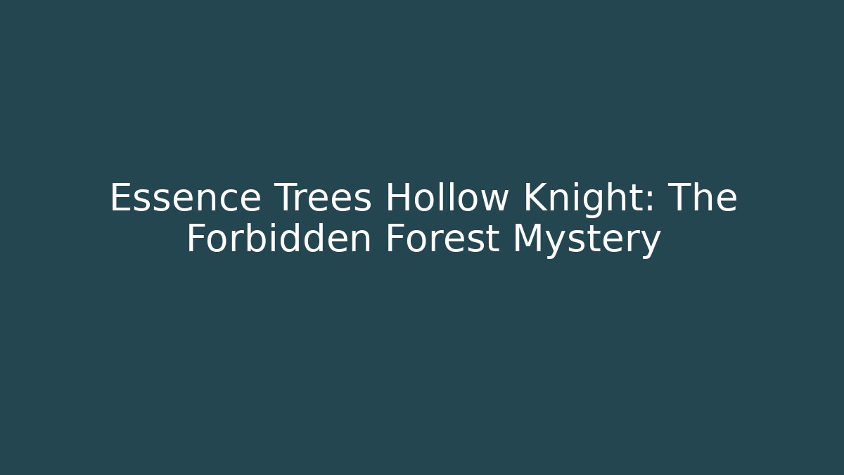 Essence Trees Hollow Knight: The Forbidden Forest Mystery
