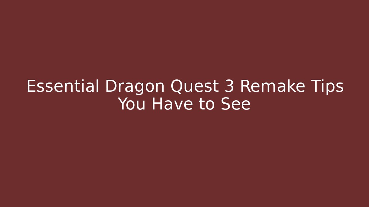 Essential Dragon Quest 3 Remake Tips You Have to See