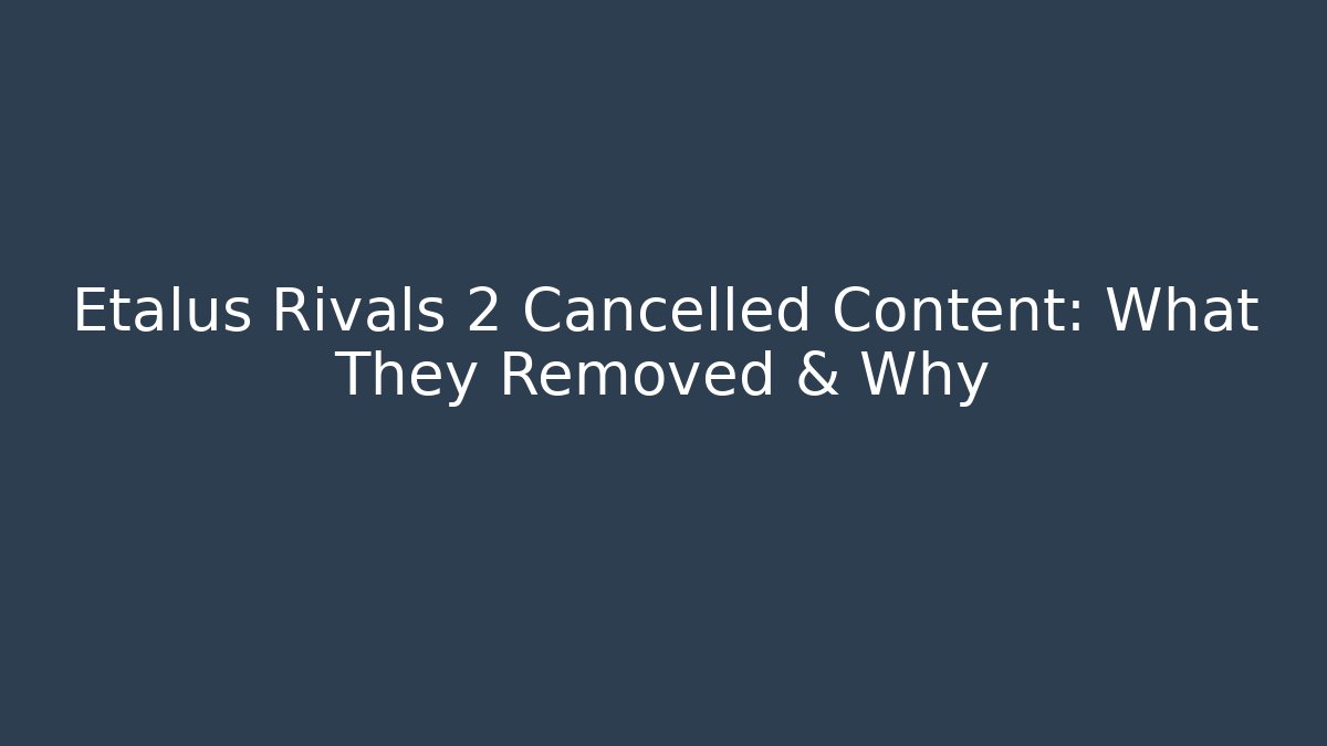 Etalus Rivals 2 Cancelled Content: What They Removed & Why