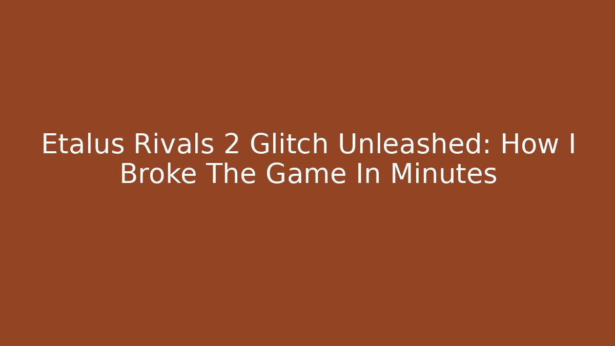 Etalus Rivals 2 Glitch Unleashed: How I Broke The Game In Minutes