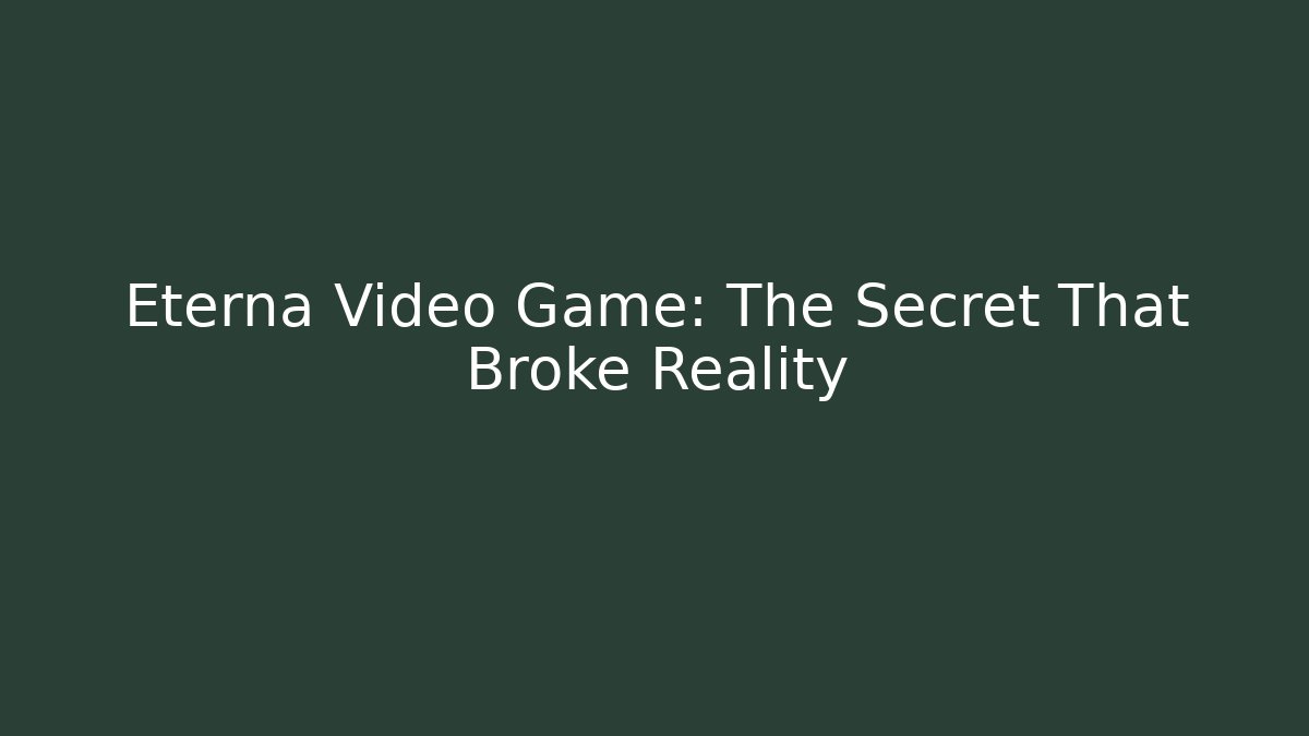 Eterna Video Game: The Secret That Broke Reality
