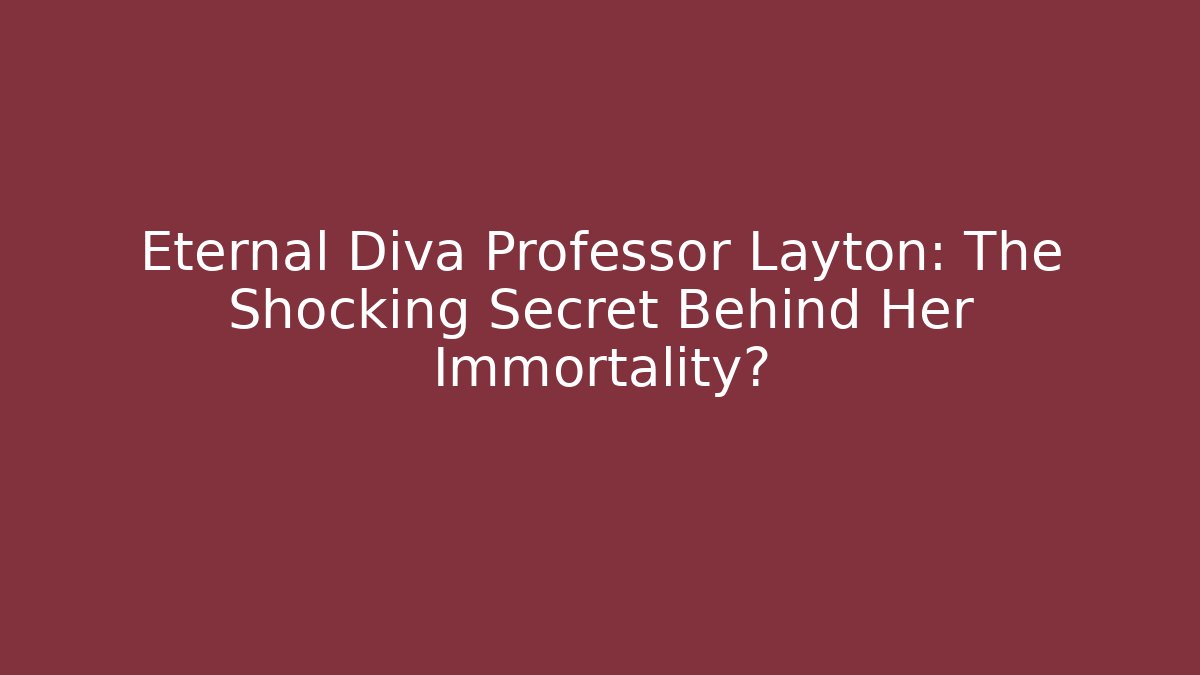 Eternal Diva Professor Layton: The Shocking Secret Behind Her Immortality?