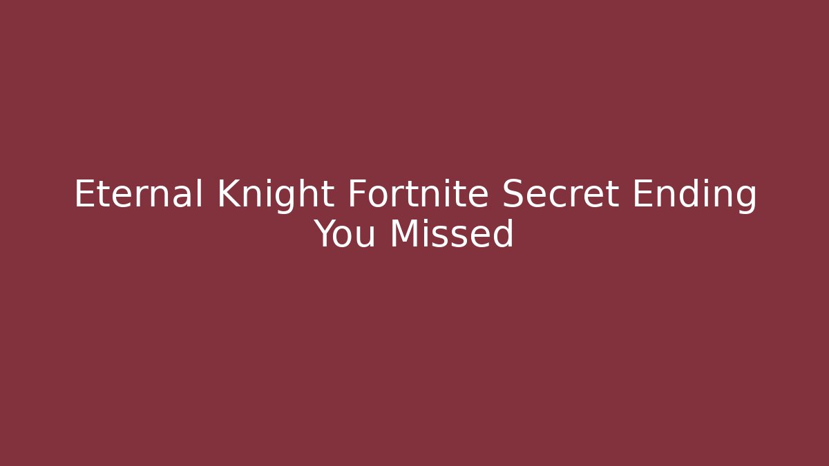 Eternal Knight Fortnite Secret Ending You Missed