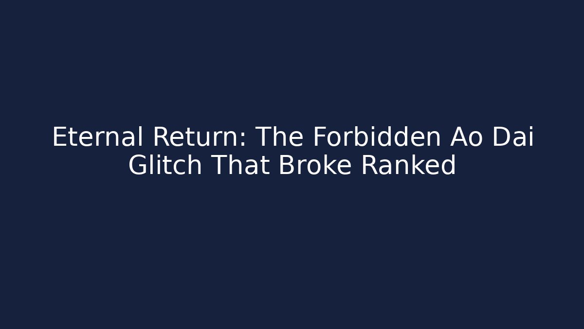 Eternal Return: The Forbidden Ao Dai Glitch That Broke Ranked