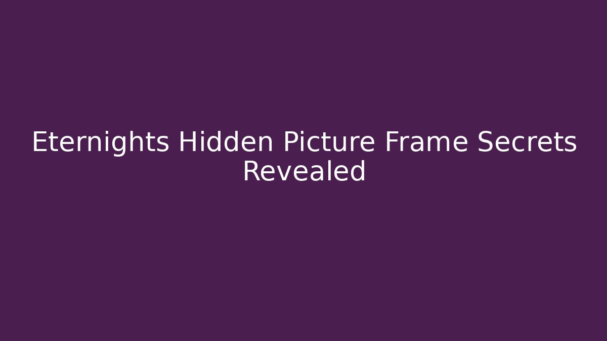 Eternights Hidden Picture Frame Secrets Revealed
