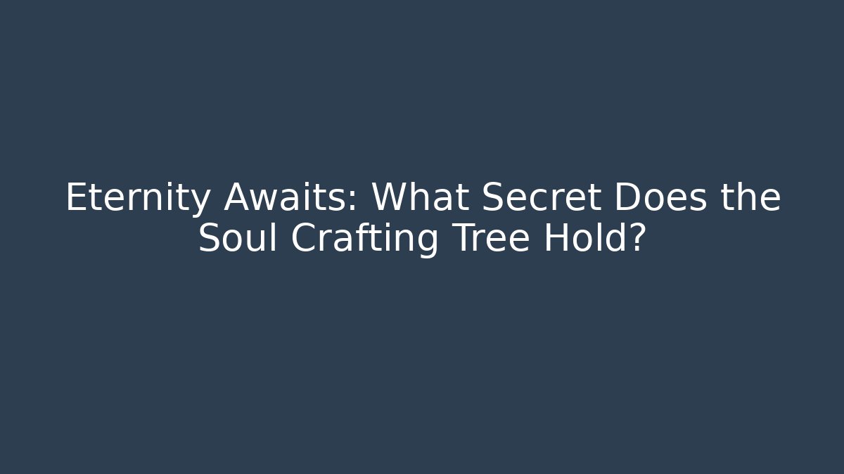 Eternity Awaits: What Secret Does the Soul Crafting Tree Hold?