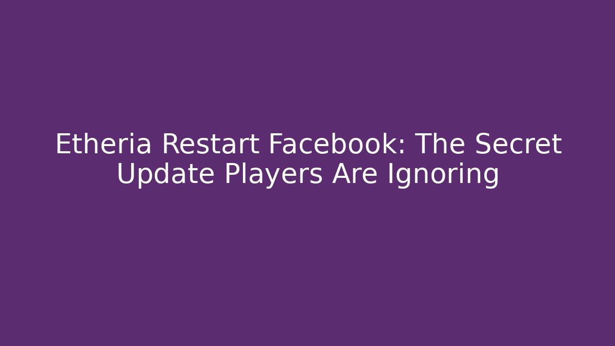 Etheria Restart Facebook: The Secret Update Players Are Ignoring
