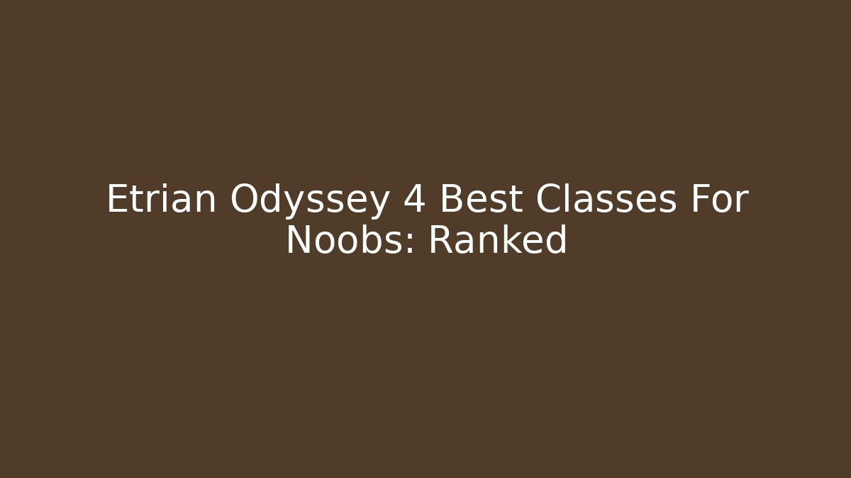 Etrian Odyssey 4 Best Classes For Noobs: Ranked