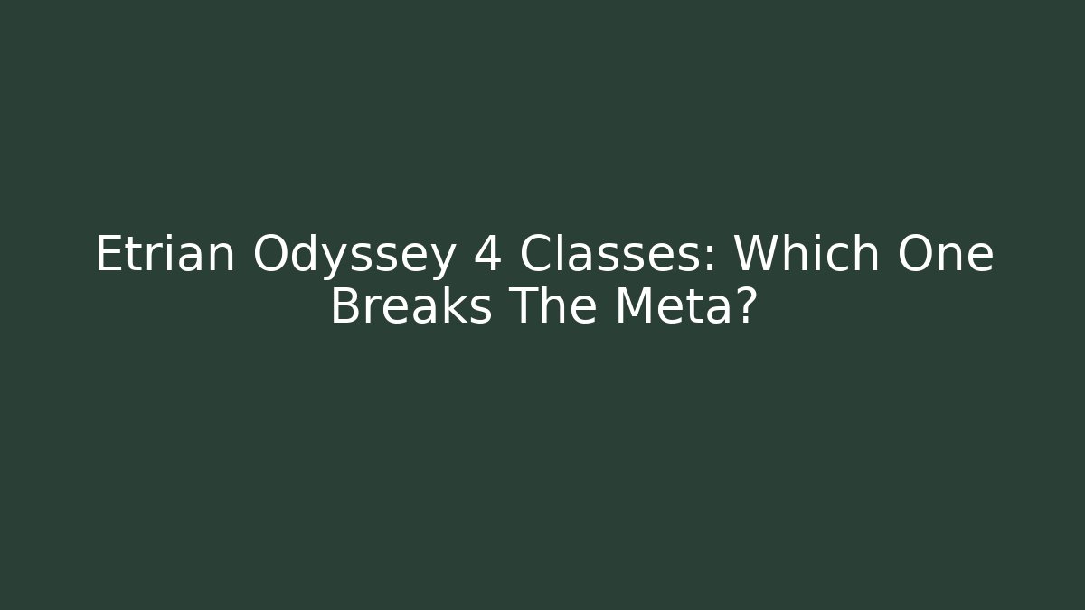 Etrian Odyssey 4 Classes: Which One Breaks The Meta? - Create More Assets