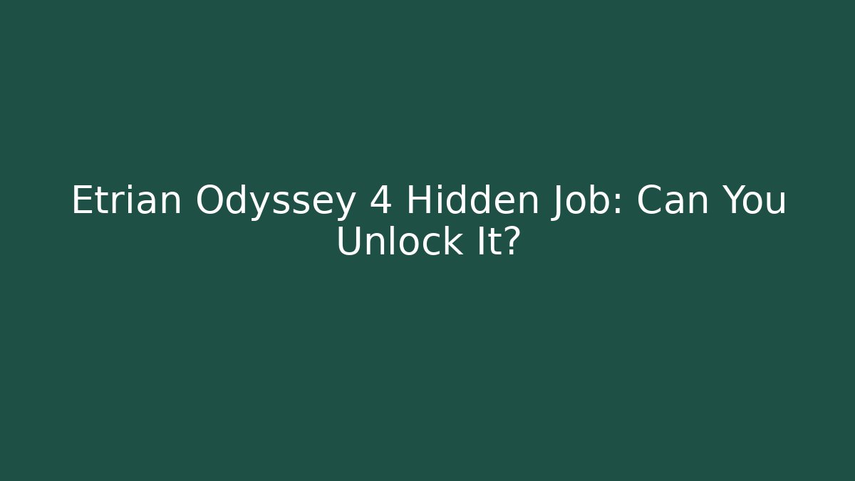 Etrian Odyssey 4 Hidden Job: Can You Unlock It?