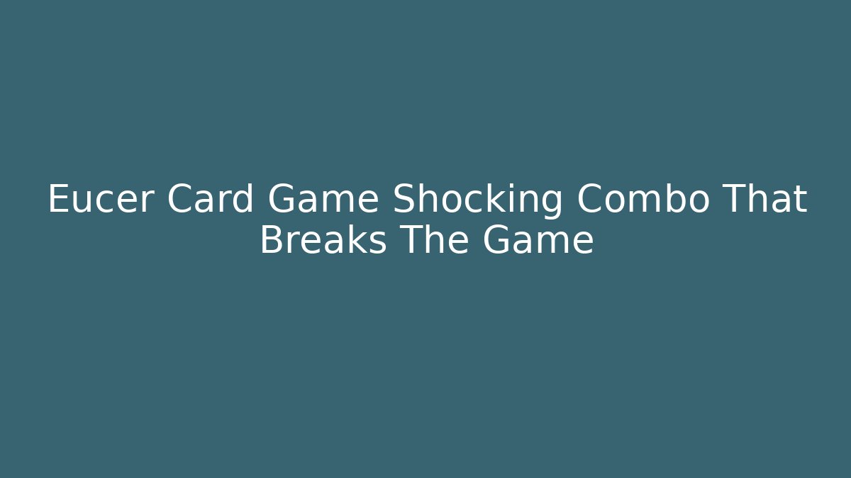 Eucer Card Game Shocking Combo That Breaks The Game - Create More Assets