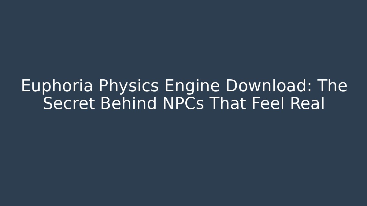 Euphoria Physics Engine Download: The Secret Behind NPCs That Feel Real