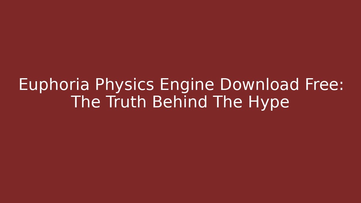 Euphoria Physics Engine Download Free: The Truth Behind The Hype