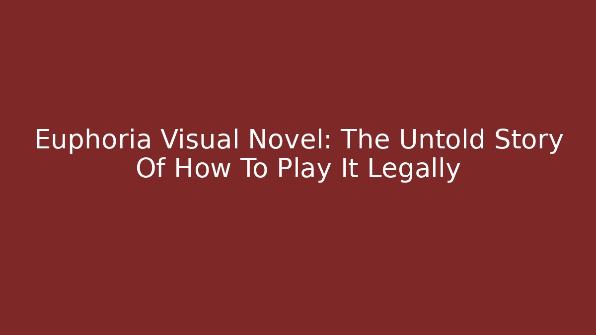Euphoria Visual Novel: The Untold Story Of How To Play It Legally