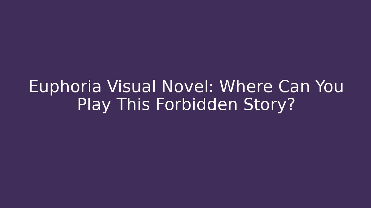 Euphoria Visual Novel: Where Can You Play This Forbidden Story?