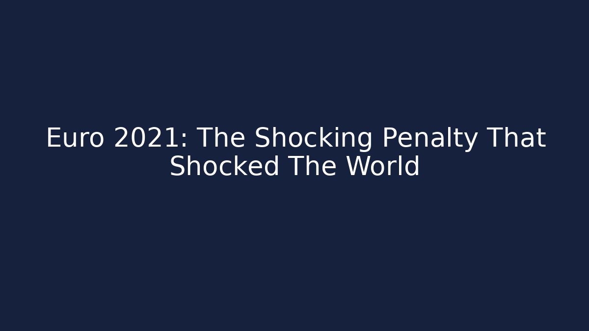 Euro 2021: The Shocking Penalty That Shocked The World
