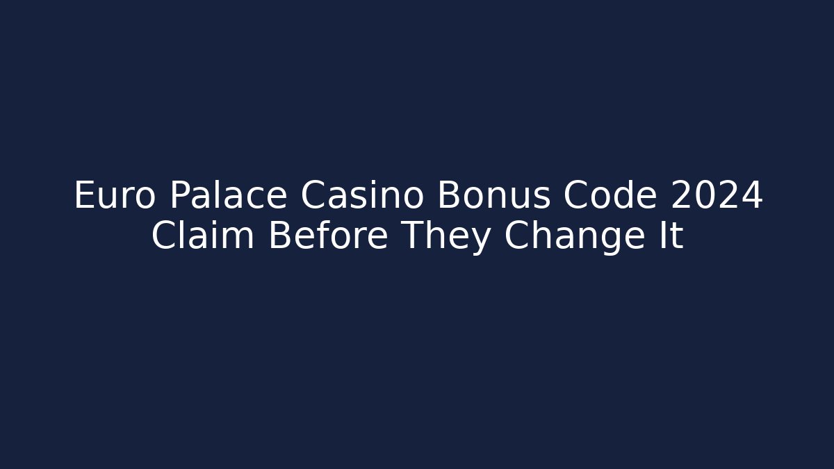 Euro Palace Casino Bonus Code 2024 Claim Before They Change It